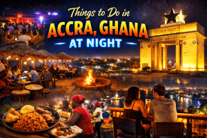 Things to Do in Accra, Ghana at Night – A Complete Guide for Visitors